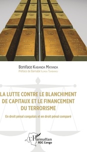 Boniface Kabanda Matanda - La lutte contre le blanchiment de capitaux et le financement du terrorisme - En droit pénal congolais et en droit pénal comparé.