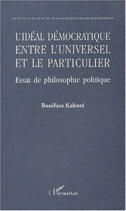 Boniface Kaboré - L'idéal démocratique entre l'universel et le particulier. - Essai de philosophie politique.