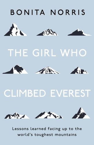 The Girl Who Climbed Everest. Lessons learned facing up to the world's toughest mountains
