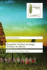 Bonito boniface Boko - Dogoélé l'enfant prodige. Contes du Bénin - Série: Conte et morale, tome I.