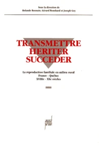 Transmettre, Heriter, Succeder. La Reproduction Familiale En Milieu Rural France-Quebec Xviiieme-Xxeme Siecles