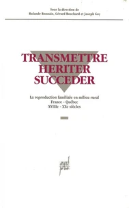 Transmettre, Heriter, Succeder. La Reproduction Familiale En Milieu Rural France-Quebec Xviiieme-Xxeme Siecles