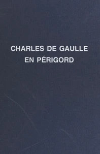 Charles de Gaulle : son enfance, ses nombreux voyages en Périgord