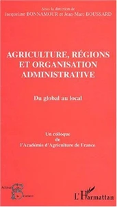 Agriculture, régions et organisation administrative : Du global au local. Colloque de l'Académie d'Agriculture de France tenu au palais du Luxembourg, le 10 janvier 2002