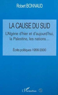 La cause du Sud. L'Algérie d'hier et d'aujourd'hui, la Palestine, les nations... Ecrits politiques 1956-2000