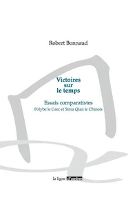 Victoires sur le temps. Essais comparatistes. Polybe le Grec et Sima Qian le Chinois