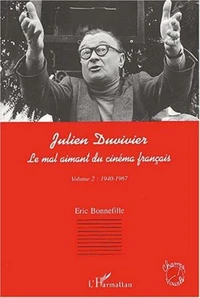 Julien Duvivier, le mal aimant du cinéma fraçais. Tome 2, 1940-1967