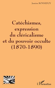 Catechismes, Expression Du Clericalisme Et Du Pouvoir Occulte (1870-1890)