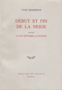 Début et fin de la neige. suivi de Là où retombe la flèche