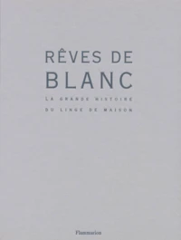 Reves De Blanc. La Grande Histoire Du Linge De Maison