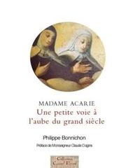 Une "Petite Voie", A L'Aube Du Grand Siecle. Madame Acarie, La Bienheureuse Marie De L'Incarnation (1566-1618), Introductrice Du Carmel De Sainte Therese En France, Faits Et Dits Rapportes Par Les Temoins
