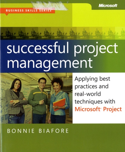 Bonnie Biafore - Successful Project Management : Applying Best Practices and Real-world Techniques with Microsoft Project.