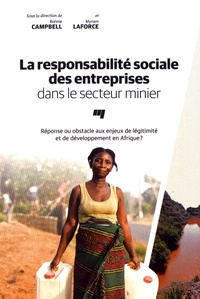 Bonnie Campbell et Myriam Laforce - La responsabilité sociale des entreprises dans le secteur minier - Réponse ou obstacle aux enjeux de légitimité et de développement en Afrique ?.