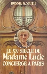 Bonnie G Smith - Le XXe siècle de Madame Lucie, concierge à Paris.