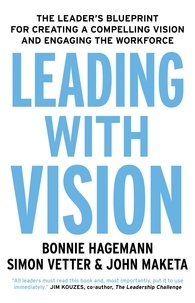 Bonnie Hagemann et John Maketa - Leading with Vision - The Leader's Blueprint for Creating a Compelling Vision and Engaging the Workforce.