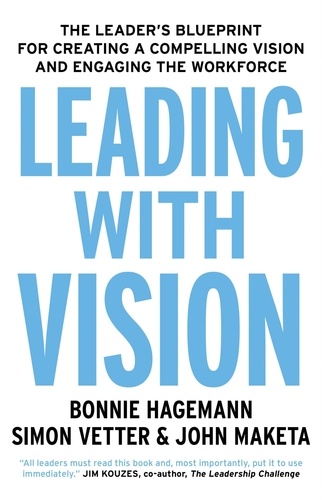 Leading with Vision. The Leader's Blueprint for Creating a Compelling Vision and Engaging the Workforce