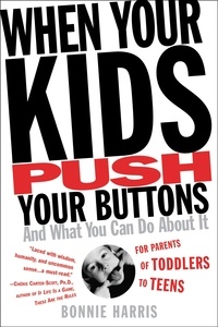 Bonnie Harris - When Your Kids Push Your Buttons - And What You Can Do About It.