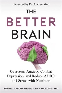 Bonnie J. Kaplan et Julia J. Rucklidge - The Better Brain - Overcome Anxiety, Combat Depression, and Reduce ADHD and Stress with Nutrition.
