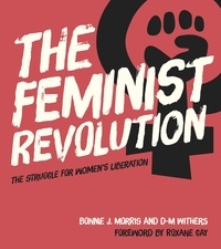 Bonnie J. Morris et D. M. Withers - The Feminist Revolution - The Struggle for Women's Liberation.