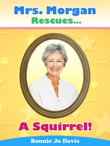  Bonnie Jo Davis - Mrs. Morgan Rescues... A Squirrel! - Mrs. Morgan Rescues..., #2.
