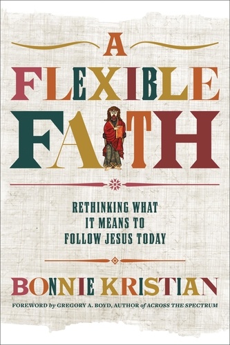 A Flexible Faith. Rethinking What It Means to Follow Jesus Today