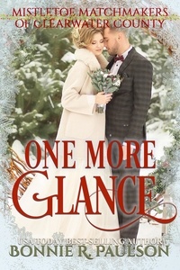  Bonnie R. Paulson - One More Glance - Mistletoe Matchmakers of Clearwater County, #4.