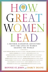 Bonnie St. John et Darcy Deane - How Great Women Lead - A Mother-Daughter Adventure into the Lives of Women Shaping the World.