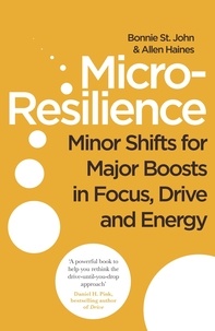Bonnie St. John et Allen P. Haines - Micro-Resilience - Minor Shifts for Major Boosts in Focus, Drive and Energy.