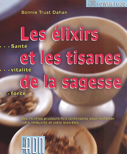 Bonnie Trust Dahan - Les Elixirs Et Les Tisanes De La Sagesse.