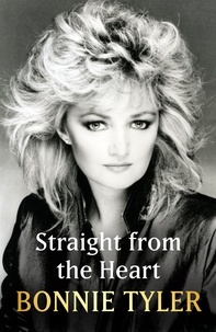 Bonnie Tyler - Straight from the Heart - BONNIE TYLER'S LONG-AWAITED AUTOBIOGRAPHY.