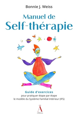 Manuel de Self-thérapie. Guide d'exercices pour pratiquer étape par étape le modèle du Système Familial Intérieur (IFS)