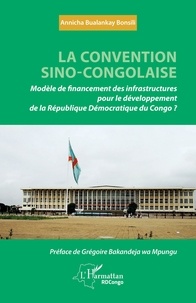 Bonsili annicha Bualankay - La convention sino-congolaise - Modèle de financement des infrastructures pour le développement de la République démocratique du Congo ?.
