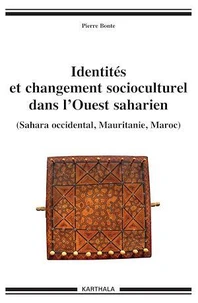 Identités et changement socioculturel dans l'Ouest saharien (Sahara occidental, Mauritanie, Maroc)