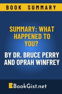  Book Gist - Summary: What Happened to You? By Dr. Bruce Perry and Oprah Winfrey - Quick Gist.