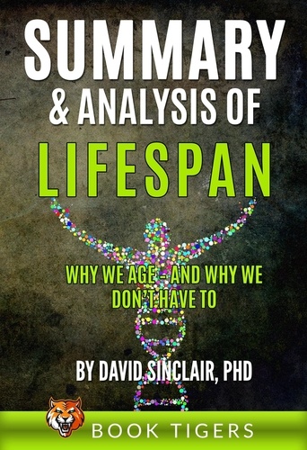  Book Tigers - Summary and Analysis of LIFESPAN: Why We Age and Why We Don’t Have to by David Sinclair Ph.D. - Book Tigers Health and Diet Summaries.