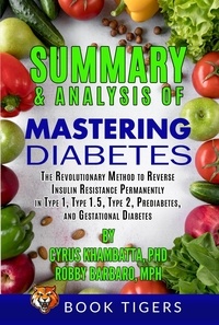  Book Tigers - Summary and Analysis of Mastering Diabetes: The Revolutionary Method to Reverse Insulin Resistance Permanently in Type 1, Type 1.5, Type 2, Prediabetes - Book Tigers Health and Diet Summaries.