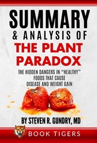  Book Tigers - Summary and Analysis of The Plant Paradox: The Hidden Dangers in “Healthy” Foods That Cause Disease and Weight Gain by Dr. Steven R. Gundry - Book Tigers Health and Diet Summaries.