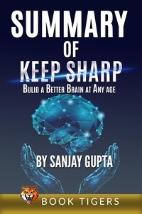  Book Tigers - Summary of Keep Sharp: Build a Better Brain at Any Age by Sanjay Gupta - Book Tigers Self Help and Success Summaries.