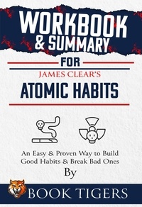  Book Tigers - Workbook &amp; Summary For James Clear's Atomic Habits An Easy &amp; Proven Way to Build Good Habits &amp; Break Bad Ones - Workbooks.