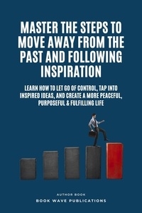  Book Wave Publications - Master The Steps To Move Away From The Past And Following Inspiration.