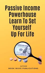  Book Wave Publications - Passive Income Powerhouse Learn To Set Yourself Up For Life.
