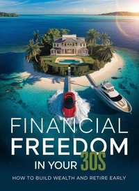 Financial Freedom in Your 30s: How to Build Wealth and Retire Early