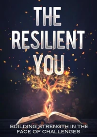 The Resilient You: Building Strength in the Face of Challenges