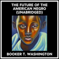 The Future Of The American Negro (Unabridged)