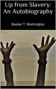 Booker T. Washington - Up from Slavery: An Autobiography.