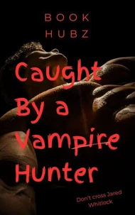 Caught By A Vampire Hunter