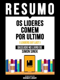 Resumo - Os Lideres Comem Por Ultimo (Leaders Eat Last) - Baseado No Livro De Simon Sinek