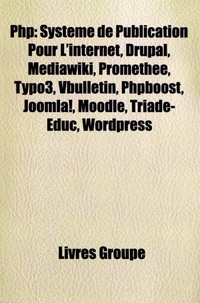  Books LLC - PHP : Systme de Publication Pour L'Internet, Drupal, Mediawiki, Promethee, Typo3, Vbulletin, Phpboost, Joomla!, Moodle, Triade-Educ, Wordpress.