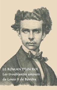  Books on Demand - Le roman d'un roi - Les troublantes amours de Louis II de Bavière.