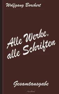 Wolfgang Borchert: Alle Werke, alle Schriften